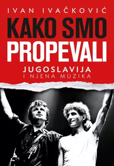 kako smo propevali jugoslavija i njena muzika ivan ivačković