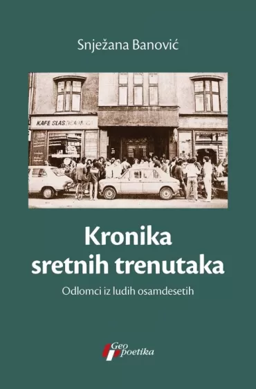 kronika sretnih trenutaka odlomci iz ludih osamdesetih snježana banović