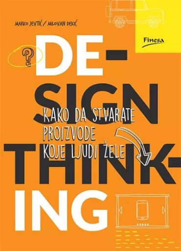 design thinking kako da stvarate proizvode koje ljudi žele marko jevtić milovan dekić