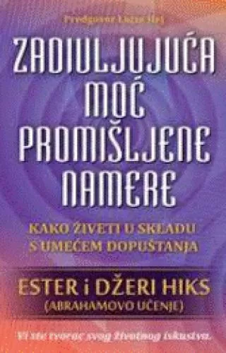 zadivljujuća moć promišljene namere džeri hiks ester hiks