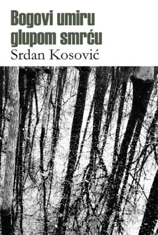 bogovi umiru glupom smrću srdan kosović